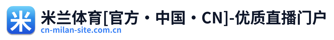 米兰体育[官方·中国·CN]-优质直播门户
